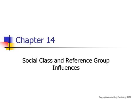 Copyright Atomic Dog Publishing, 2002 Chapter 14 Social Class and Reference Group Influences.