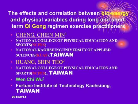 2015/9/14 The effects and correlation between bio-energy and physical variables during long and short- term Qi Gong regimen exercise practitioners CHENG,