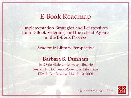 A great university: a great library E-Book Roadmap Implementation Strategies and Perspectives from E-Book Veterans, and the role of Agents in the E-Book.