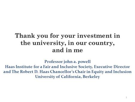 Thank you for your investment in the university, in our country, and in me 1 Professor john a. powell Haas Institute for a Fair and Inclusive Society,