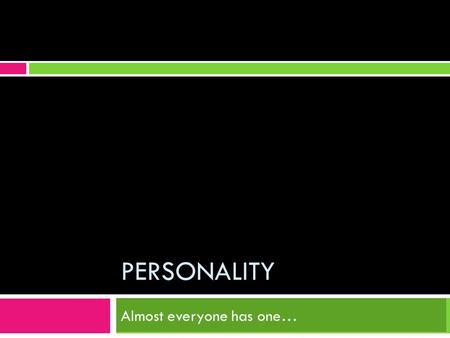 PERSONALITY Almost everyone has one…. Definition  “The organization of enduring behavior patterns that often serve to distinguish us from one another.”