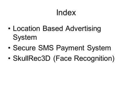 Index Location Based Advertising System Secure SMS Payment System SkullRec3D (Face Recognition)