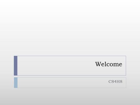 Welcome CS4HS. About today  Logistics: W-9 form, evaluation at end of day  The CS Principles materials  Today starts out with CS Principles.  Yet.