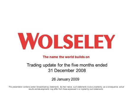 The name the world builds on 1 Trading update for the five months ended 31 December 2008 26 January 2009 The name the world builds on This presentation.