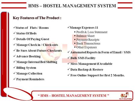 NS IT SOLUTIONS Status of Flats / Rooms Status Of Beds Details Of Paying Guest Manage Check in / Check outs Be Sure About Future Checkouts Advance Booking.