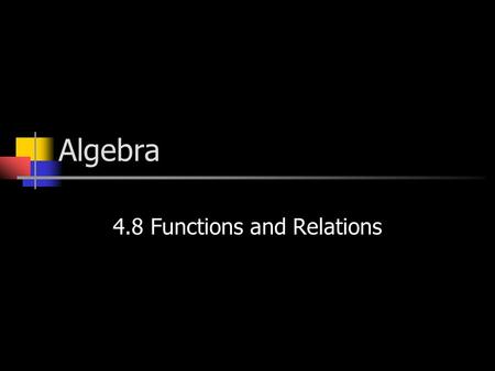 Algebra 4.8 Functions and Relations. Functions and Relations A relation is a set of ordered pairs A function is a rule that establishes a relationship.