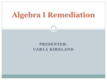 PRESENTER: CARLA KIRKLAND Algebra I Remediation. DATA ANALYSIS and PROBABILITY.