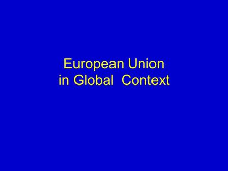 European Union in Global Context. European Union’s Importance Largest, most successful free trade agreement in history Rivals U.S. and China as economic.