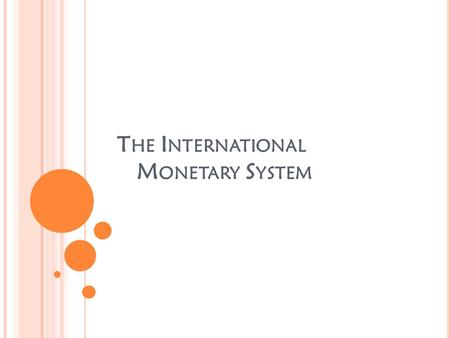 T HE I NTERNATIONAL M ONETARY S YSTEM. 4 M OST I MPORTANT IMS T HINGS 1. What is the IMS 2. High level of interdependence 3. A Western Phenomenon 4. Historical.