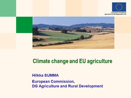 Hilkka SUMMA European Commission, DG Agriculture and Rural Development Climate change and EU agriculture.