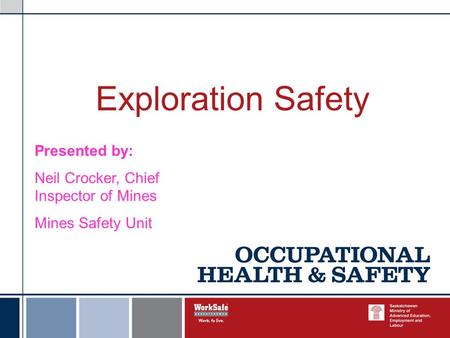 Exploration Safety Presented by: Neil Crocker, Chief Inspector of Mines Mines Safety Unit.