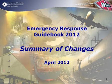 U.S. Department of Transportation Pipeline and Hazardous Materials Safety Administration - 1 - Emergency Response Guidebook 2012 Summary of Changes April.