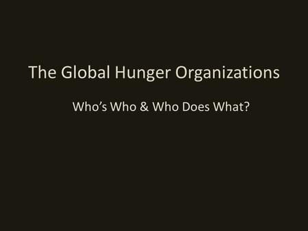 The Global Hunger Organizations Who’s Who & Who Does What?