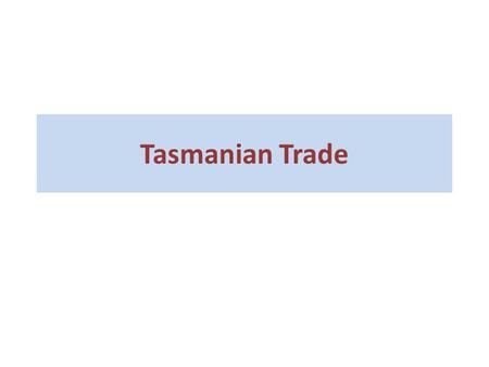 Tasmanian Trade. Tasmanian Trade for 2008-2009 The results show total exports were valued at $3,489 million down $131 million on the previous year. This.