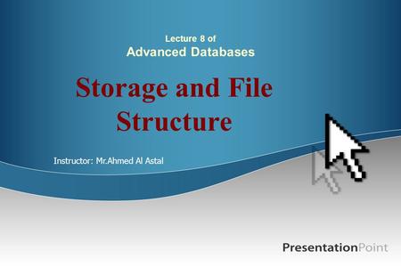 Lecture 8 of Advanced Databases Storage and File Structure Instructor: Mr.Ahmed Al Astal.