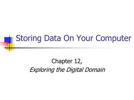 Storing Data On Your Computer Chapter 12, Exploring the Digital Domain.