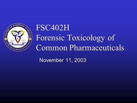 FSC402H Forensic Toxicology of Common Pharmaceuticals November 11, 2003.