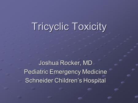 Tricyclic Toxicity Joshua Rocker, MD Pediatric Emergency Medicine Schneider Children’s Hospital.