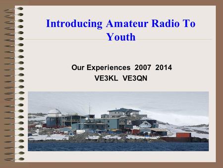 Introducing Amateur Radio To Youth Our Experiences 2007 2014 VE3KL VE3QN.