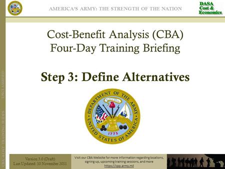 UNCLASSIFIED CBA 4-DAY TRAINING SLIDES Version 3.0 (Draft) Last Updated: 10 November 2011 Visit our CBA Website for more information regarding locations,