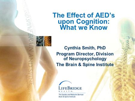 The Effect of AED’s upon Cognition: What we Know Cynthia Smith, PhD Program Director, Division of Neuropsychology The Brain & Spine Institute.