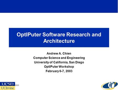 Feb 6-7, 20031 OptIPuter Software Research and Architecture Andrew A. Chien Computer Science and Engineering University of California, San Diego OptIPuter.