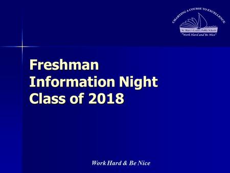 Work Hard & Be Nice Freshman Information Night Class of 2018.