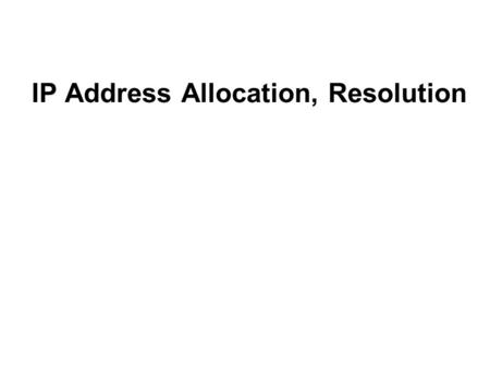 IP Address Allocation, Resolution. Address Allocation.