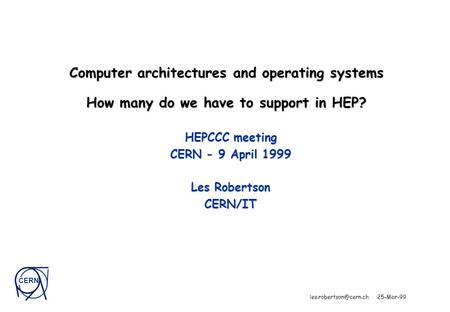 CERN 25-Mar-99 Computer architectures and operating systems How many do we have to support in HEP? HEPCCC meeting CERN - 9 April.