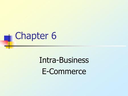 Chapter 6 Intra-Business E-Commerce Copyright © 2003, Addison-Wesley Internal Communication Historically, paper Updating a paper procedures manual Outdated.