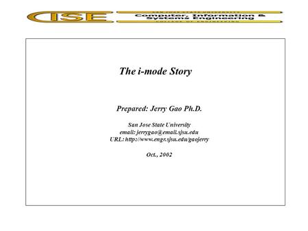 The i-mode Story Prepared: Jerry Gao Ph.D. San Jose State University   URL:  Oct., 2002.