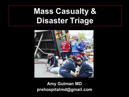 Mass Casualty & Disaster Triage Amy Gutman MD