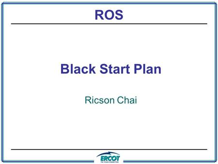 Black Start Plan Ricson Chai ROS. Overview Introduction Black Start selection criteria. 2006 Test Criteria & RFP. Black Start Plan & new features.