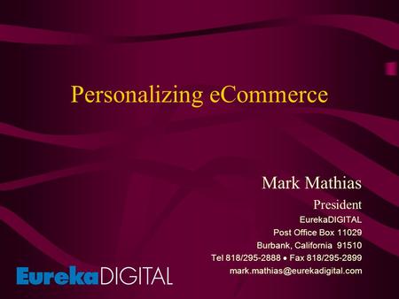 Personalizing eCommerce Mark Mathias President EurekaDIGITAL Post Office Box 11029 Burbank, California 91510 Tel 818/295-2888  Fax 818/295-2899