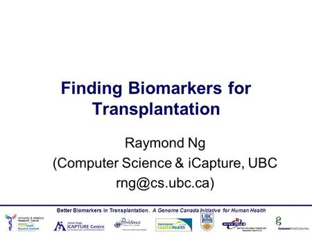 Immunity & Infection Research Centre Better Biomarkers in Transplantation. A Genome Canada Initiative for Human Health Finding Biomarkers for Transplantation.