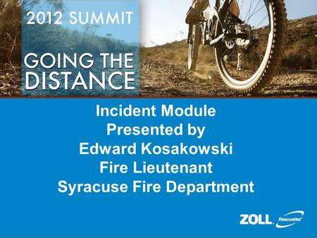 Incident Module Presented by Edward Kosakowski Fire Lieutenant Syracuse Fire Department.