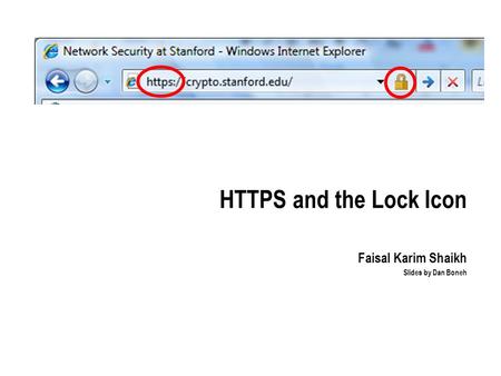 HTTPS and the Lock Icon Faisal Karim Shaikh Slides by Dan Boneh.