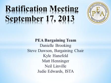 PEA Bargaining Team Danielle Brooking Steve Dawson, Bargaining Chair Kyle Hanefeld Matt Henninger Neil Linville Judie Edwards, ISTA.