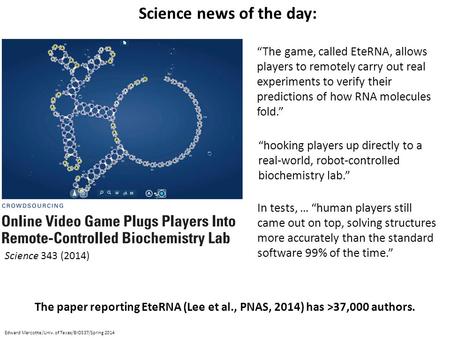 Edward Marcotte/Univ. of Texas/BIO337/Spring 2014 Science news of the day: “The game, called EteRNA, allows players to remotely carry out real experiments.