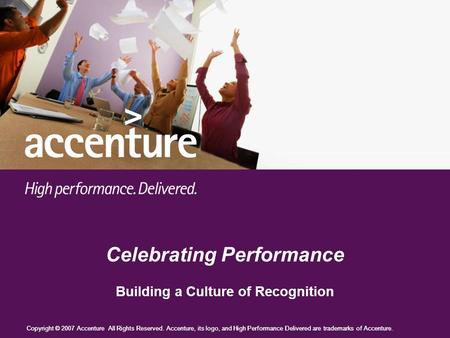 Copyright © 2007 Accenture All Rights Reserved. Accenture, its logo, and High Performance Delivered are trademarks of Accenture. Celebrating Performance.