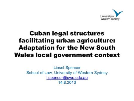 Cuban legal structures facilitating urban agriculture: Adaptation for the New South Wales local government context Liesel Spencer School of Law, University.