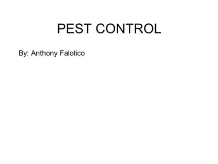 PEST CONTROL By: Anthony Falotico. Biological Pests: Organisms that reduce the availability, quality, or value of resources useful to humans Ex: Plants,