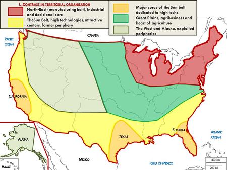 I. C ONTRAST IN TERRITORIAL ORGANISATION North-East (manufacturing belt), industrial and decisional core TheSun Belt, high technologies, attractive centers,
