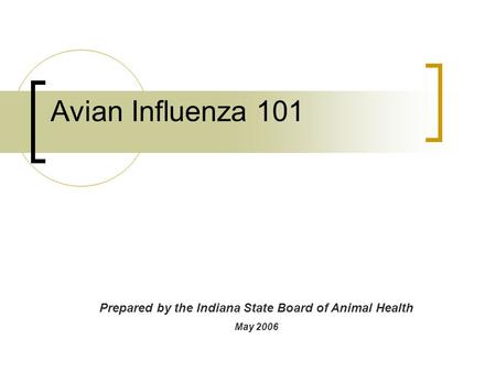 Avian Influenza 101 Prepared by the Indiana State Board of Animal Health May 2006.