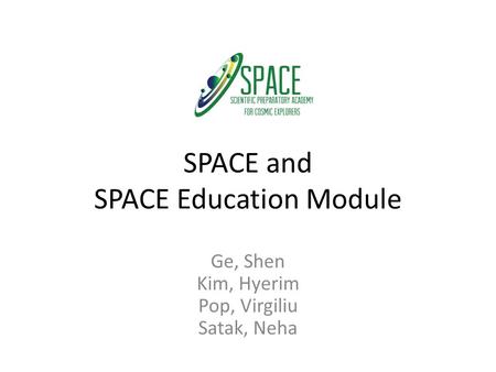 SPACE and SPACE Education Module Ge, Shen Kim, Hyerim Pop, Virgiliu Satak, Neha.