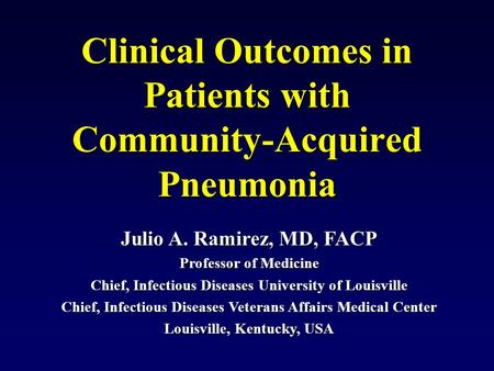 Julio A. Ramirez, MD, FACP Professor of Medicine Chief, Infectious Diseases University of Louisville Chief, Infectious Diseases Veterans Affairs Medical.