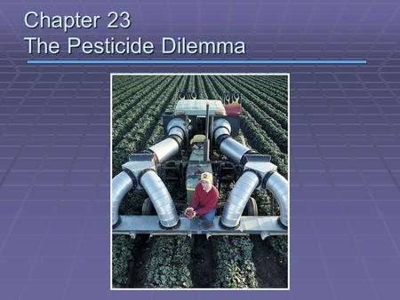 Chapter 23 The Pesticide Dilemma. Pests  Pest – any organism that interferes in some way with human welfare or activities grouped by target organism.