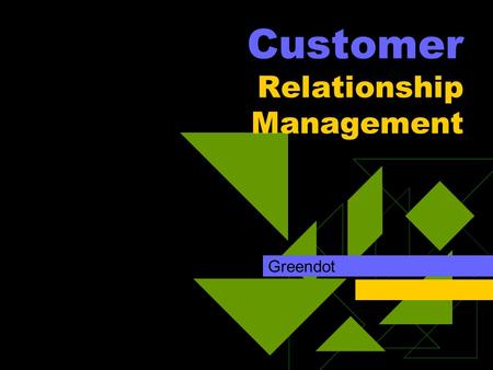 Customer Relationship Management Greendot. Objective  To revitalize Your system.