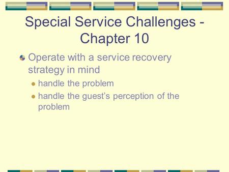 Special Service Challenges - Chapter 10 Operate with a service recovery strategy in mind handle the problem handle the guest’s perception of the problem.