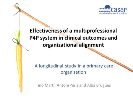 Effectiveness of a multiprofessional P4P system in clinical outcomes and organizational alignment A longitudinal study in a primary care organization Tino.